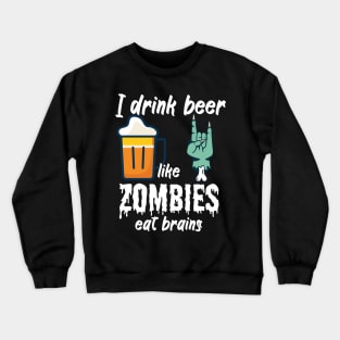 I drink beer like zombies eat brains Crewneck Sweatshirt